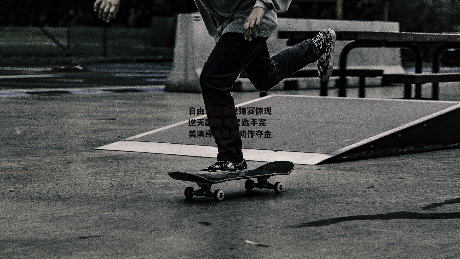 自由式滑雪世锦赛惊现逆天翻腾 新星选手完美演绎高难度动作夺金【B体育】