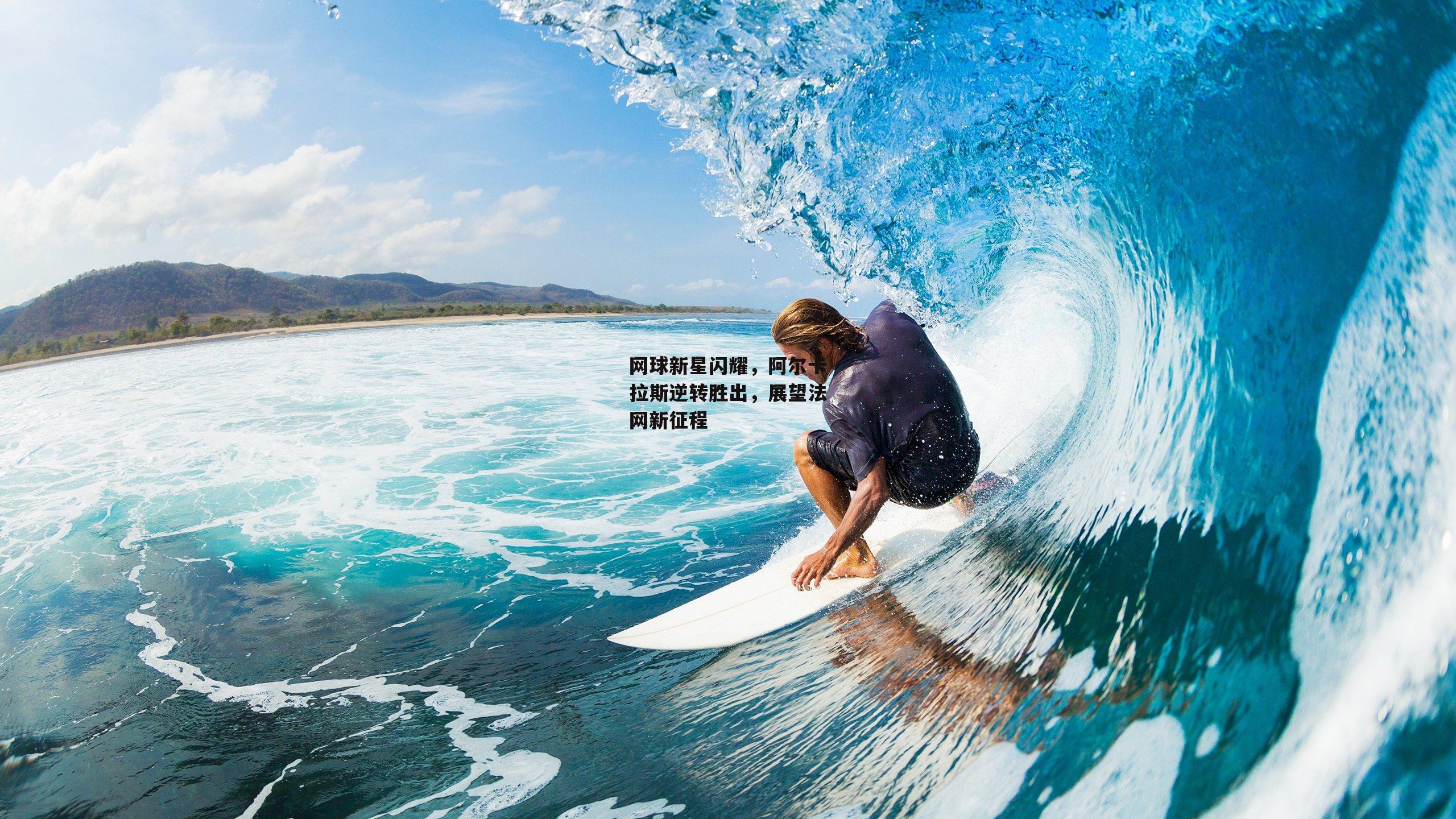 网球新星闪耀,阿尔卡拉斯逆转胜出,展望法网新征程